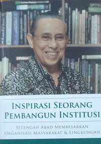Image of Inpirasi Seorang Pembangun Institusi : Setengah Abad Membesarkan Organisasi Masyrakat & Lingkungan