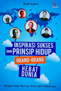 Image of Inspirasi Sukses dari Prinsip Hidup Orang-orang Hebat Dunia : Pelajari Pola Pikirnya, Ikuti Jejak Suksesnya