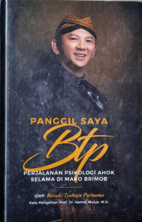 Image of Panggil Saya BTP : Perjalanan Psikologi Ahok di Mako Brimob