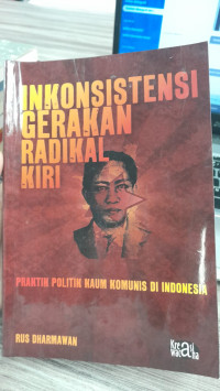 Image of Inkonsistensi Gerakan Radikal Kiri : Praktik Politik Kaum Komunis Di Indonesia