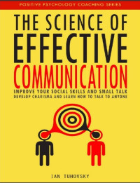 Image of The Science of Effective Communication : Improve Your Social Skills and Small Talk, Develop Charisma and Learn How to Talk to Anyone