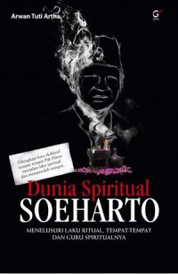 Image of dunia spiritual soeharto : menelusuri laku ritual, tempat-tempat dan guru spiritualnya