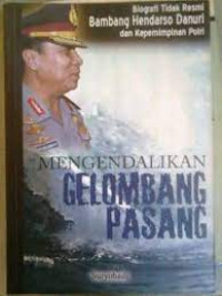 Image of Mengendalikan Gelombang Pasang = Biografi Tidak Resmi Bambang Hendarso Danuri dan Kepemimpinan Polri