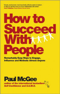 Image of How to Succeed with People : Cara-Cara yang Sungguh Sangat Mudah untuk Menyatukan, Memengaruhi, dan Memotivasi Hampir Semua Orang