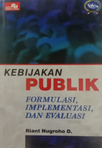 Image of Kebijakan Publik : Formulasi, Implementasi, dan Evaluasi