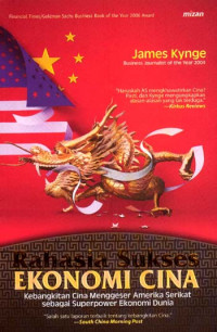 Image of Rahasia Sukses Ekonomi Cina : Kebangkitan Cina Menggeser Amerika Serikat sebagai Superpower Ekonomi Dunia