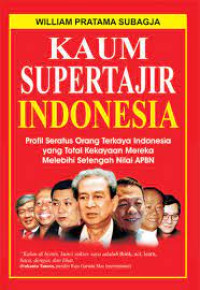 Image of Kaum Supertajir Indonesia : Profil Seratus Orang Terkaya Indonesia yang Total Kekayaan Mereka Melebihi Setengah Nilai APBN