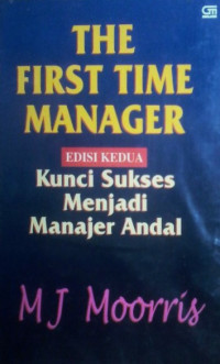 Image of The First Time Manager : Kunci Sukses menjadi Manajer Andal
