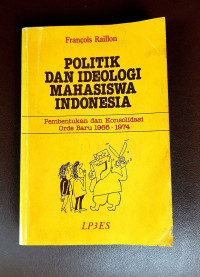 Image of Politik dan Ideologi Mahasiswa Indonesia : Pembentukan dan Konsolidasi Orde Baru 1966-1974